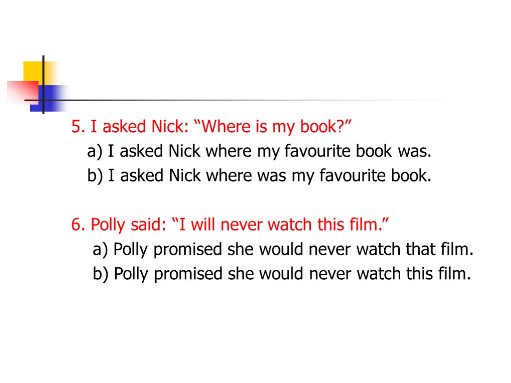 5. I asked Nick: “Where is my book?” a) I asked Nick where my